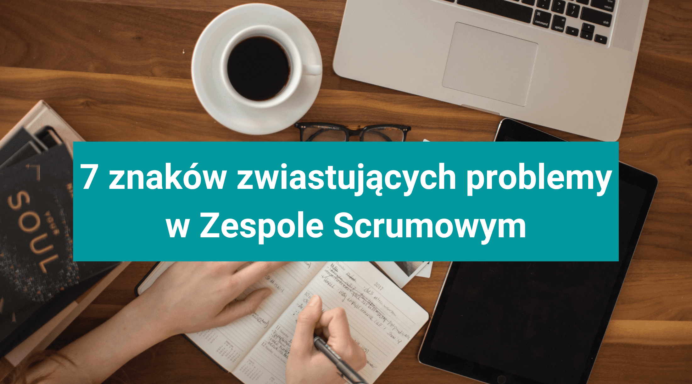 7 znaków zwiastujących problemy w Zespole Scrumowym